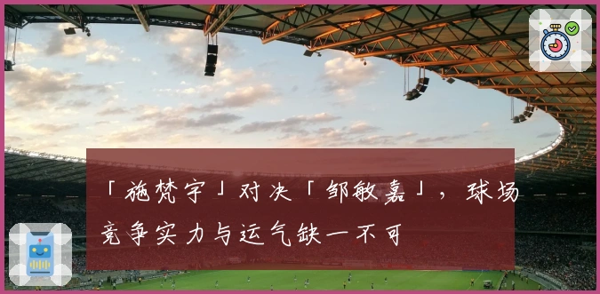 「施梵宇」对决「邹敏嘉」，球场竞争实力与运气缺一不可