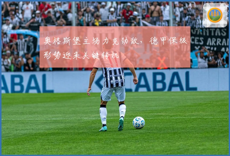 奥格斯堡主场力克劲敌，德甲保级形势迎来关键转机