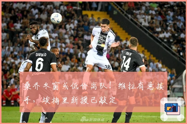 桑乔冬窗或低价离队！维拉有意接手，埃梅里新援已敲定